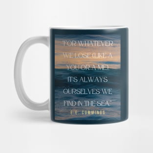 Copy of E. E. Cummings: For whatever we lose(like a you or a me) it’s always ourselves we find in the sea. Mug